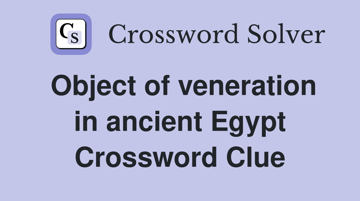 Object of veneration in ancient Egypt Crossword Clue Answers
